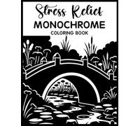 Stress Relief Monochrome Coloring Book: Relaxing Grayscale Coloring Pages for Calm, Mindfulness, Creative Relaxation, and Everyday Stress Relief for Teens & Adults