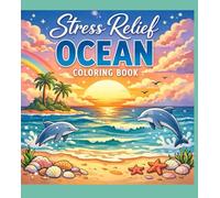 Stress Relief Ocean Coloring Book: 63 Relaxing Ocean, Underwater & Beach Scenes for Adults and Teens