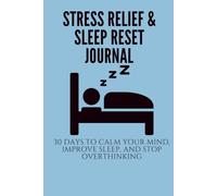 Stress Relief & Sleep Reset Journal: A 30-Day Guided Workbook to Reduce Stress, Improve Sleep Quality, Stop Overthinking, and Restore Mental Balance