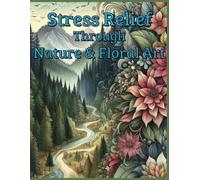 Stress Relief Through Nature & Floral Art: "50 Beautifully Detailed Stress-Relief Coloring Pages Featuring Serene Landscapes & Intricate Floral Designs"