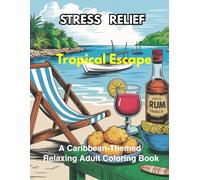 Stress Relief Tropical Escape A Caribbean-Themed Relaxing Adult Coloring Book: Coloring Book for Adult, Stress-Relief Designs Inspired by the French ... Moments, Animals, Flowers, Floral mandalas