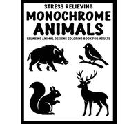 Stress Relieving Monochrome Animals: Relaxing Animal Designs Coloring Book for Adults - 50+ Bold Wildlife Illustrations for Mindfulness and Calm (Use Just One Color!)