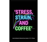 Stress, Strain, and Coffee: Lined Lab Notebook for Materials Science Students · 6" x 9" · 120 Pages