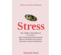 Stress: The Hidden Algorithm of Evolution: How Environmental Pressure Directs Mutation and Solves Darwin’s Greatest Mysteries