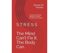 Stress: The Mind Can't Fix It. The Body Can.: A Science-Backed Method to Reset Your Nervous System.