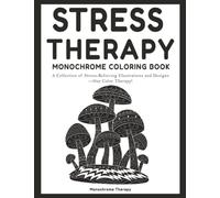 Stress Therapy Monochrome Coloring Book: Simple and Relaxing One-Color Illustrations for Adults, Teens, and Seniors to De-Stress, Unwind, and Feel Better