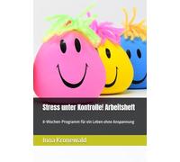 Stress unter Kontrolle! Arbeitsheft: 8-Wochen-Programm für ein Leben ohne Anspannung