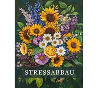 Stressabbau: Ein entspannendes Malbuch für Erwachsene mit Blumen, Tieren und Landschaften. Ideal zur Stressbewältigung, Erholung und Förderung der Kreativität.