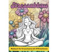 Stressabbau Malbuch für Erwachsene: Mit wundervollen Landschaften, Tier und Blumenmotiven für mehr Selbstliebe und Achtsamkeit. Jedes Bild mit Positive Affirmationen für Senioren und Jugendliche.