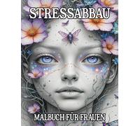 Stressabbau Malbuch für Frauen: Anti-Stress Ausmalbuch für Erwachsene zur Entspannung, mehr Achtsamkeit und Kreativität