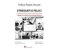 Stressati e felici: Capire lo stress per vivere meglio