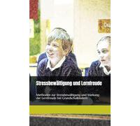 Stressbewältigung und Lernfreude: Methoden zur Stressbewältigung und Stärkung der Lernfreude bei Grundschulkindern
