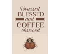 Stressed Blessed and Coffee Obsessed: A fun daily journal for coffee lovers and busy minds