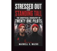 STRESSED OUT AND STANDING TALL: THE UNOFFICIAL BIOGRAPHY OF TWENTY ONE PILOTS