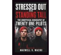 STRESSED OUT AND STANDING TALL: THE UNOFFICIAL BIOGRAPHY OF TWENTY ONE PILOTS