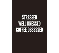 Stressed, Well Dressed, Coffee Obsessed: A Funny Coffee Lover Lined Notebook for Journaling, Work, School, Notes, Lists & Daily Planning