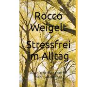 Stressfrei im Alltag: 30 einfache Methoden für mehr Gelassenheit