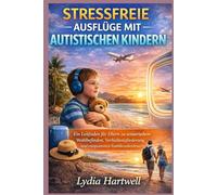 STRESSFREIE AUSFLÜGE MIT AUTISTISCHEN KINDERN: Ein Leitfaden für Eltern zu sensorischem Wohlbefinden, Verhaltensförderung und entspannten Familienabenteuern