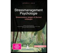 Stressmanagement-Psychologie: Stressresistenz steigern und Burnout vorbeugen: Effektive Stressbewältigung: Coping-Strategien und Entspannungstechniken für den Alltag und gegen Stress am Arbeitsplatz.