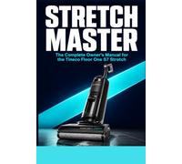 STRETCH MASTER: The Complete Owner's Manual for the Tineco Floor One S7 Stretch: Setup, iLoop Smart Sensor, Cleaning Modes, FlashDry Self-Cleaning, ... Troubleshooting and Model Comparison Guide