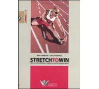 Stretch to win. Allenare la flessibilità per migliorare velocità, potenza e agilità