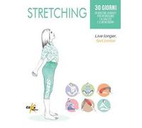 Stretching. 30 giorni di routine guidate per ritrovare la salute e il benessere