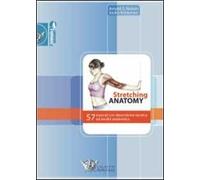 Stretching anatomy. 57 esercizi con descrizione tecnica ed analisi anatomica. Ediz. illustrata