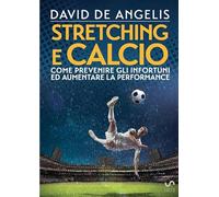 Stretching e Calcio - Come prevenire gli infortuni ed aumentare la performance