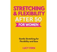 Stretching & Flexibility After 50 for Women: Gentle Stretching for Flexibility and Ease