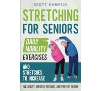 Stretching for Seniors: Daily Mobility Exercises and Stretches to Increase Flexibility, Improve Posture, and Prevent Injury
