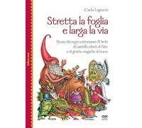 Libri Carlo Lapucci - Stretta La Foglia E Larga La Via. Storie Dei Regni Sotterr