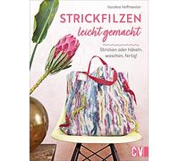 Strickfilzen leicht gemacht: Stricken oder häkeln, waschen, fertig!