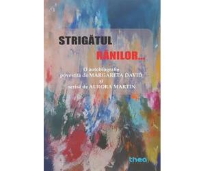 Strigatul ranilor. O autobiografie povestita de Margareta David si scrisa de Aurora Martin, Editie in limba romana