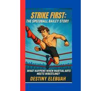 Strike First: The Speedball Bailey Story: What happens when karate meets wrestling?