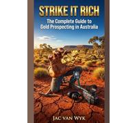 Strike It Rich: The Complete Guide to Gold Prospecting in Australia