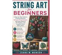 STRING ART FOR BEGINNERS: A Step-by-Step Guide to Creating Beautiful Nail and Thread Designs with Easy Patterns, DIY Projects, and Creative Home Décor Ideas