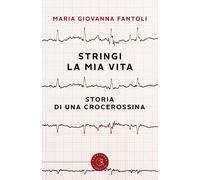 Stringi la mia vita. Storia di una crocerossina - Fantoli Maria Giovanna