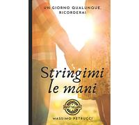 Stringimi le mani: Non avrebbe mai più dimenticato...