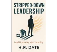 STRIPPED-DOWN LEADERSHIP: Leading Humanity with Humility