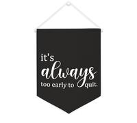 Striscione in tela con scritta in inglese "It's Always Too Early to Quit", da appendere alla parete, decorazione per la casa, per soggiorno, camera da letto, ufficio, regali per vacanze, 30,5 x 40,6