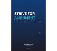 STRIVE FOR ALIGNMENT: How leaders create progress without waiting for everyone to agree