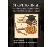 STRIVE TO FINISH The Dissertation Recipe: A Practical Guide for Graduate Students and Emerging Scholars