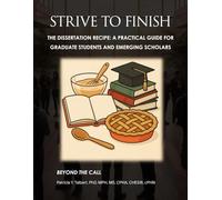 STRIVE TO FINISH The Dissertation Recipe: A Practical Guide for Graduate Students and Emerging Scholars: STRIVE TO FINISH