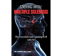 Striving With Multiple Sclerosis: The Essential Guide to Living Well with Multiple Sclerosis