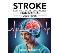Stroke Certified Registered Nurse Exam Manual 2025-2026: Complete Study Guide with Practice Questions, Detailed Answers, and Proven Test-Taking Strategies for SCRN Preparation and Success