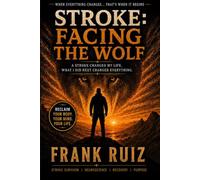 Stroke: Facing the Wolf: A Stroke Changed My Life. What I Did Next Changed Everything.
