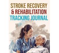 Stroke Recovery & Rehabilitation Tracking Journal: A Daily Log Book to Monitor Physical Therapy Exercises, Vitals, and Activities of Daily Living for Survivors and Caregivers