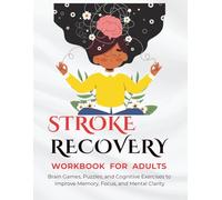 Stroke Recovery Workbook for Adults: Brain Games, Puzzles, and Cognitive Exercises to Improve Memory, Focus, and Mental Clarity