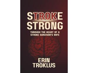 Stroke Strong: Through the Heart of a Stroke Survivor's Wife