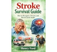 Stroke Survival Guide: How to Recognize, Prevent, and Recover from Stroke